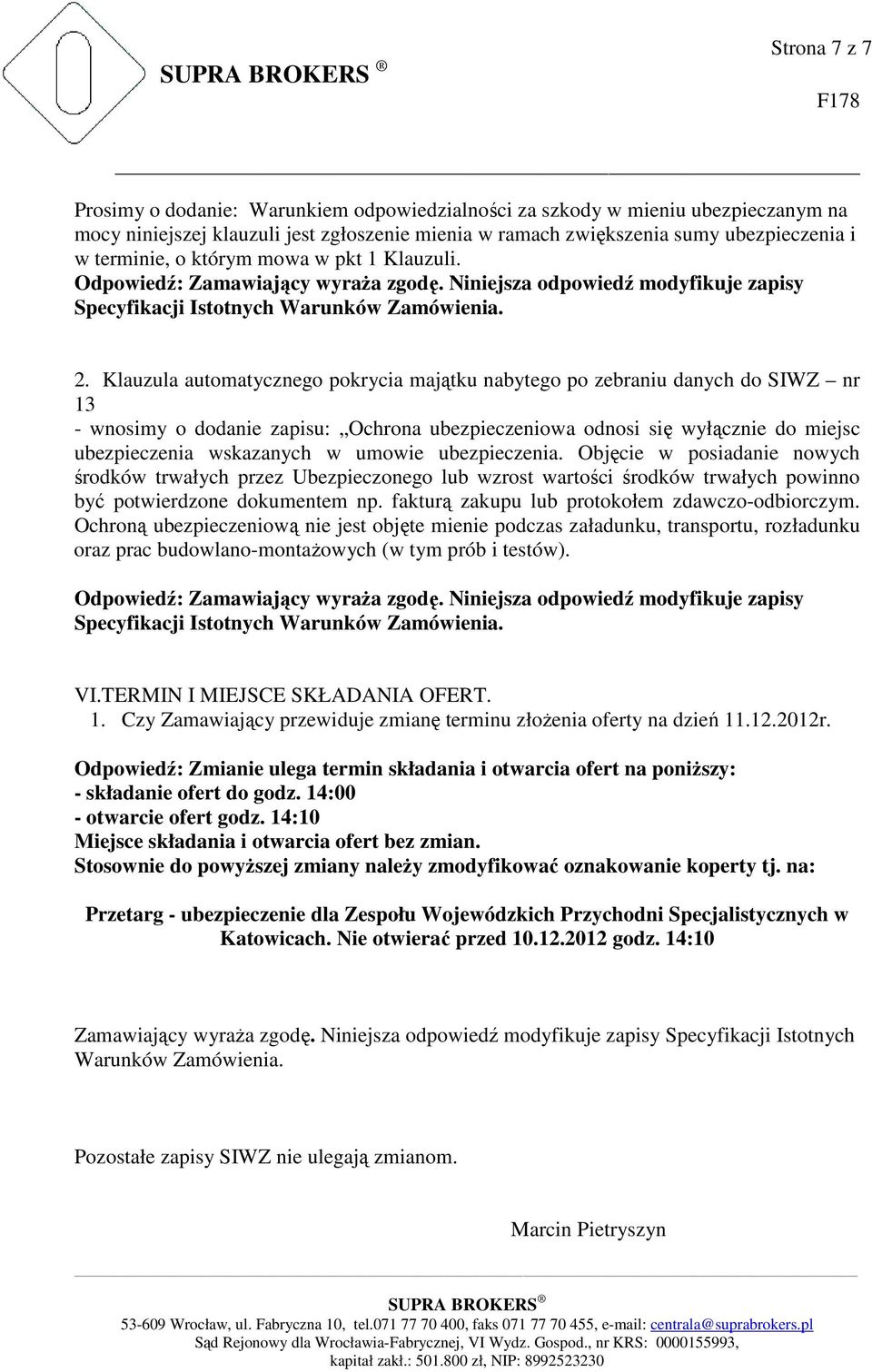 Klauzula automatycznego pokrycia majątku nabytego po zebraniu danych do SIWZ nr 13 - wnosimy o dodanie zapisu: Ochrona ubezpieczeniowa odnosi się wyłącznie do miejsc ubezpieczenia wskazanych w umowie