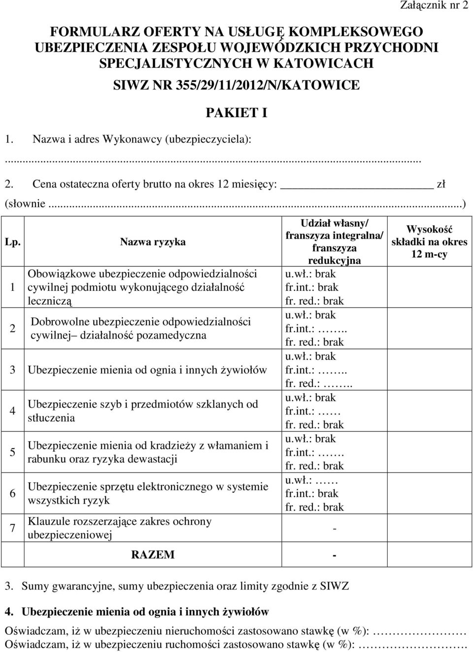 1 2 Nazwa ryzyka Obowiązkowe ubezpieczenie odpowiedzialności cywilnej podmiotu wykonującego działalność leczniczą Dobrowolne ubezpieczenie odpowiedzialności cywilnej działalność pozamedyczna 3