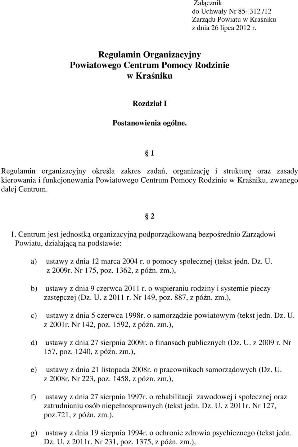 Centrum jest jednostką organizacyjną podporządkowaną bezpośrednio Zarządowi Powiatu, działającą na podstawie: 2 a) ustawy z dnia 12 marca 2004 r. o pomocy społecznej (tekst jedn. Dz. U. z 2009r.