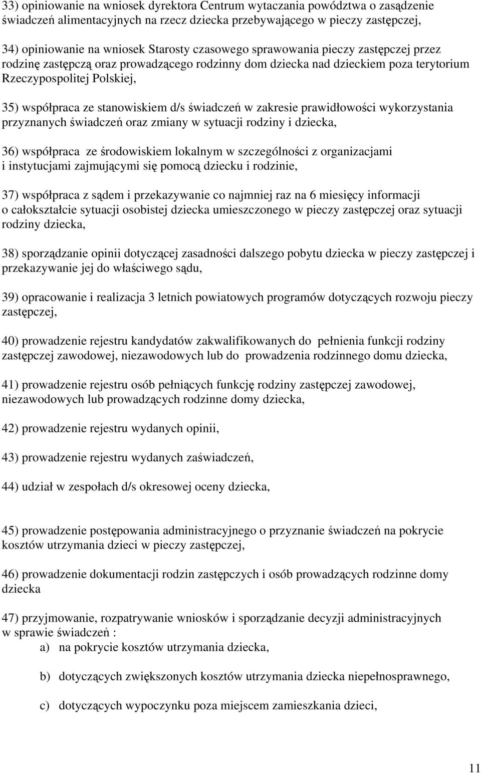 świadczeń w zakresie prawidłowości wykorzystania przyznanych świadczeń oraz zmiany w sytuacji rodziny i dziecka, 36) współpraca ze środowiskiem lokalnym w szczególności z organizacjami i instytucjami