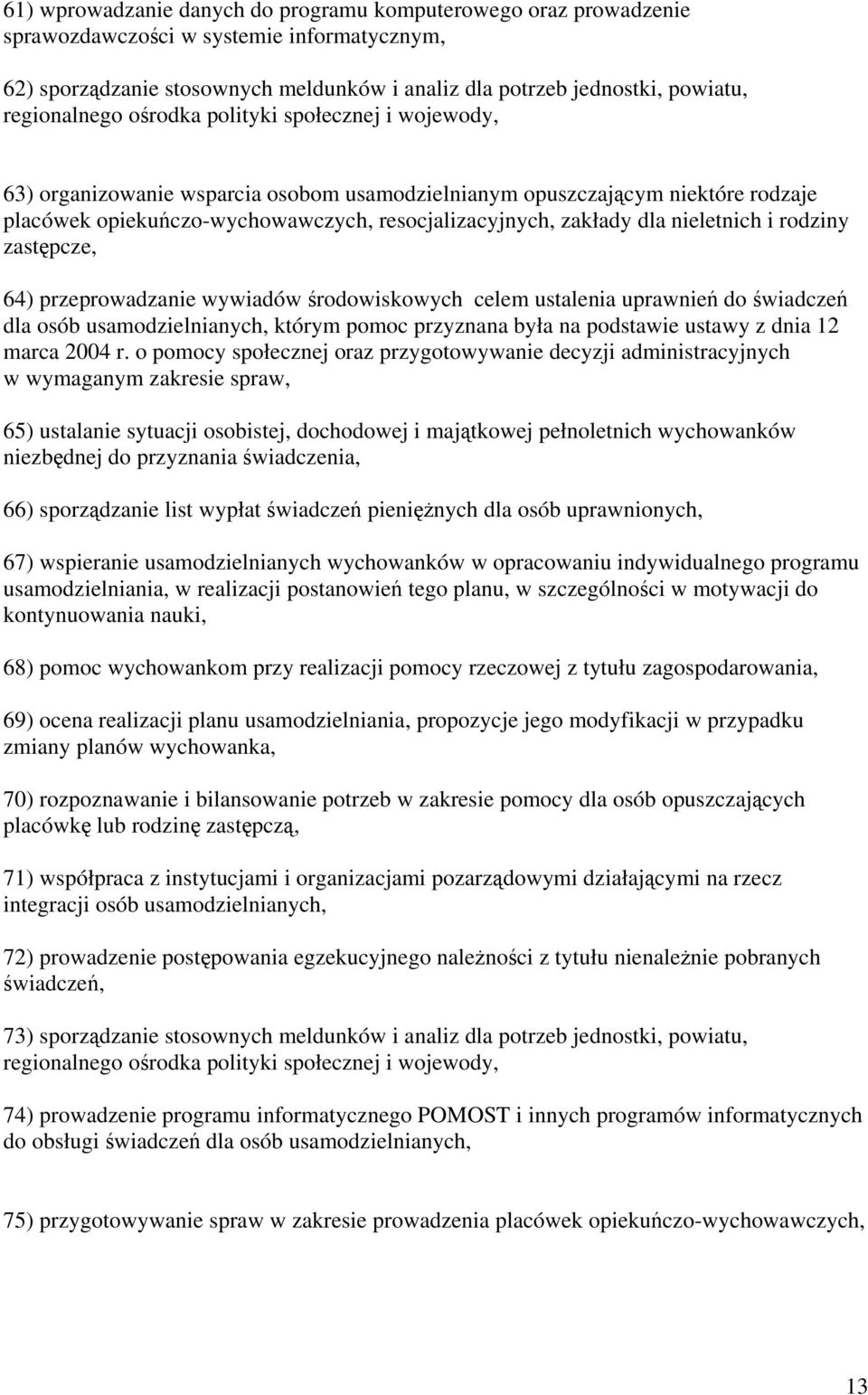 dla nieletnich i rodziny zastępcze, 64) przeprowadzanie wywiadów środowiskowych celem ustalenia uprawnień do świadczeń dla osób usamodzielnianych, którym pomoc przyznana była na podstawie ustawy z