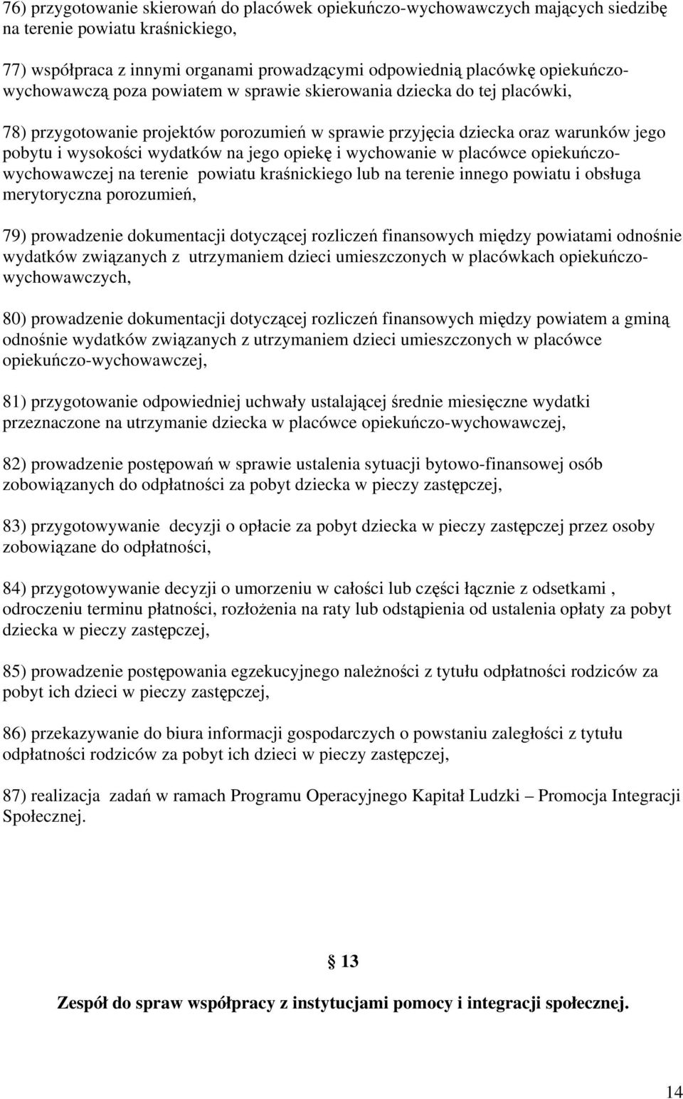 jego opiekę i wychowanie w placówce opiekuńczowychowawczej na terenie powiatu kraśnickiego lub na terenie innego powiatu i obsługa merytoryczna porozumień, 79) prowadzenie dokumentacji dotyczącej