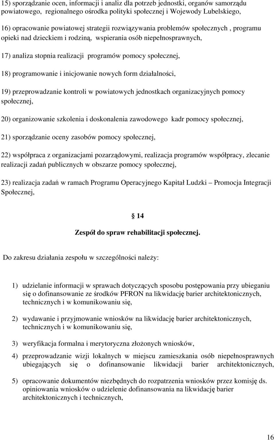 inicjowanie nowych form działalności, 19) przeprowadzanie kontroli w powiatowych jednostkach organizacyjnych pomocy społecznej, 20) organizowanie szkolenia i doskonalenia zawodowego kadr pomocy