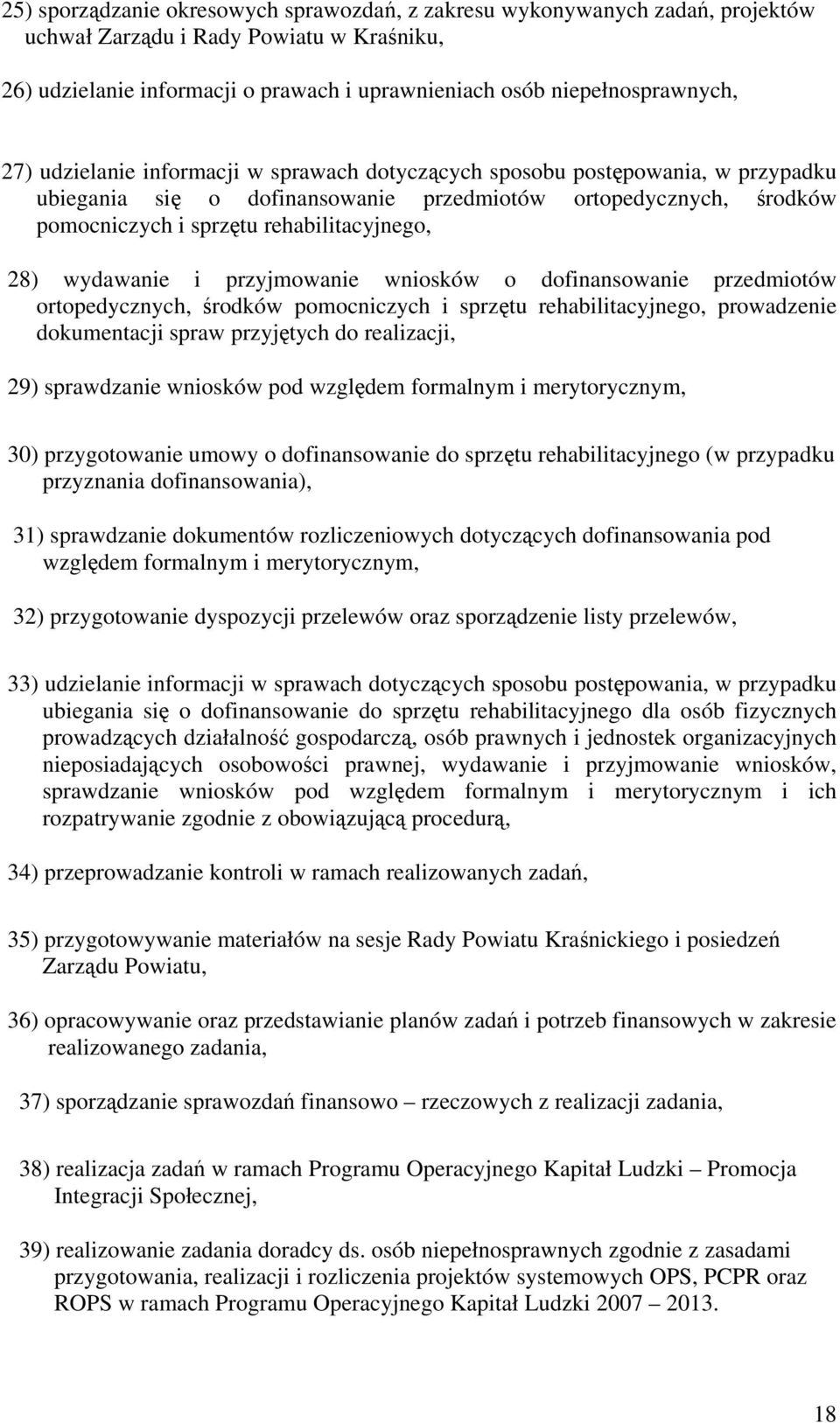 wydawanie i przyjmowanie wniosków o dofinansowanie przedmiotów ortopedycznych, środków pomocniczych i sprzętu rehabilitacyjnego, prowadzenie dokumentacji spraw przyjętych do realizacji, 29)