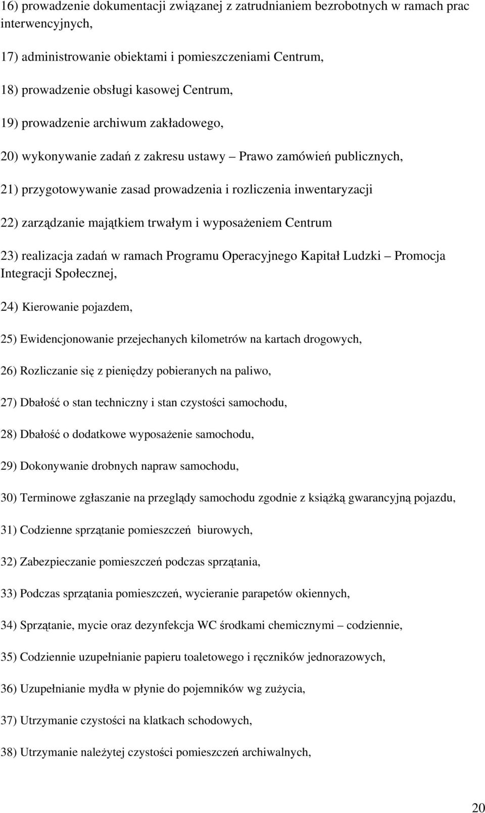 trwałym i wyposażeniem Centrum 23) realizacja zadań w ramach Programu Operacyjnego Kapitał Ludzki Promocja Integracji Społecznej, 24) Kierowanie pojazdem, 25) Ewidencjonowanie przejechanych