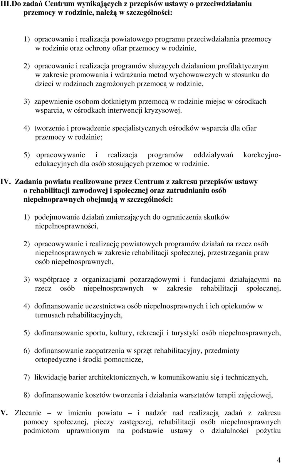 w rodzinach zagrożonych przemocą w rodzinie, 3) zapewnienie osobom dotkniętym przemocą w rodzinie miejsc w ośrodkach wsparcia, w ośrodkach interwencji kryzysowej.