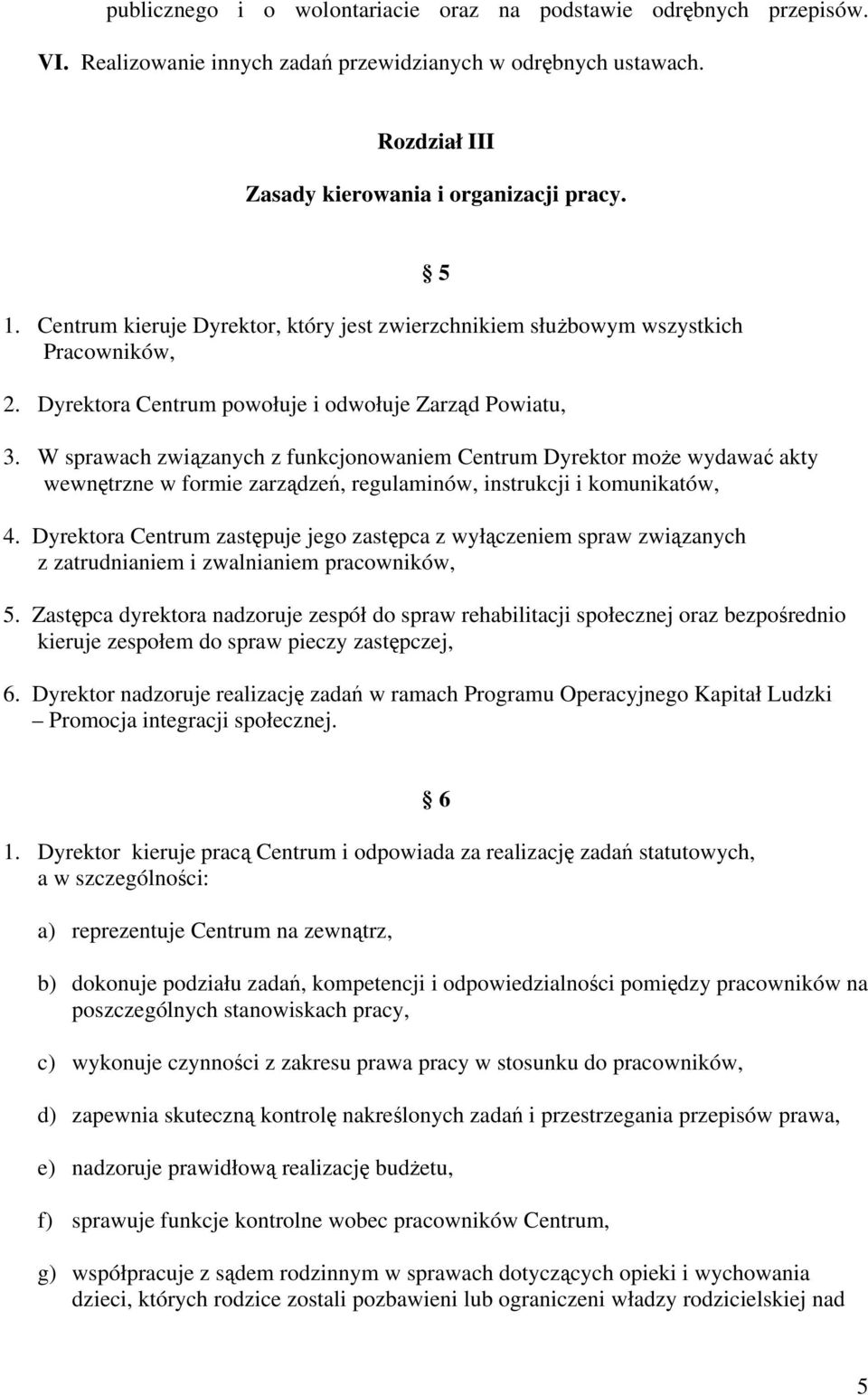 W sprawach związanych z funkcjonowaniem Centrum Dyrektor może wydawać akty wewnętrzne w formie zarządzeń, regulaminów, instrukcji i komunikatów, 4.