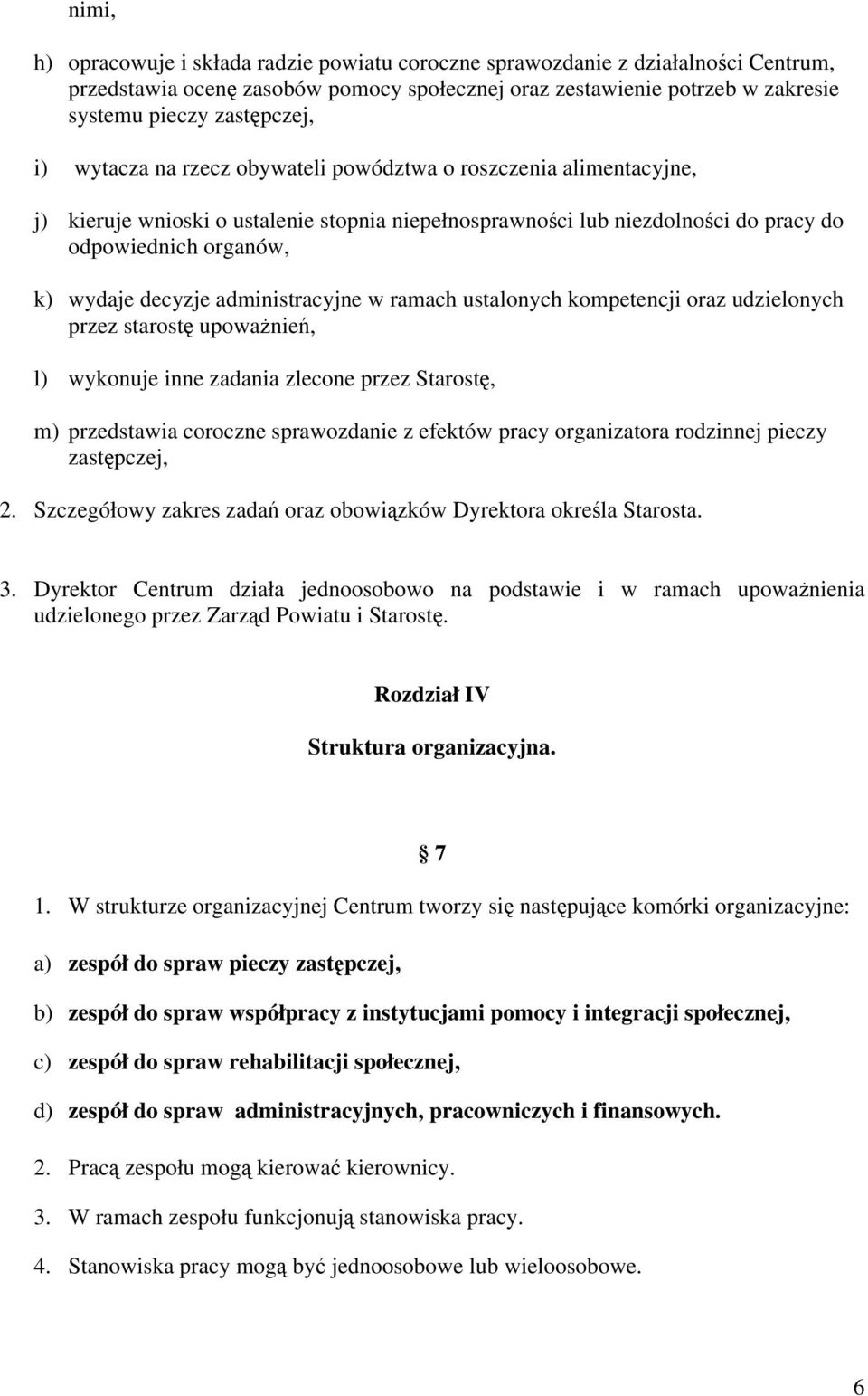 administracyjne w ramach ustalonych kompetencji oraz udzielonych przez starostę upoważnień, l) wykonuje inne zadania zlecone przez Starostę, m) przedstawia coroczne sprawozdanie z efektów pracy