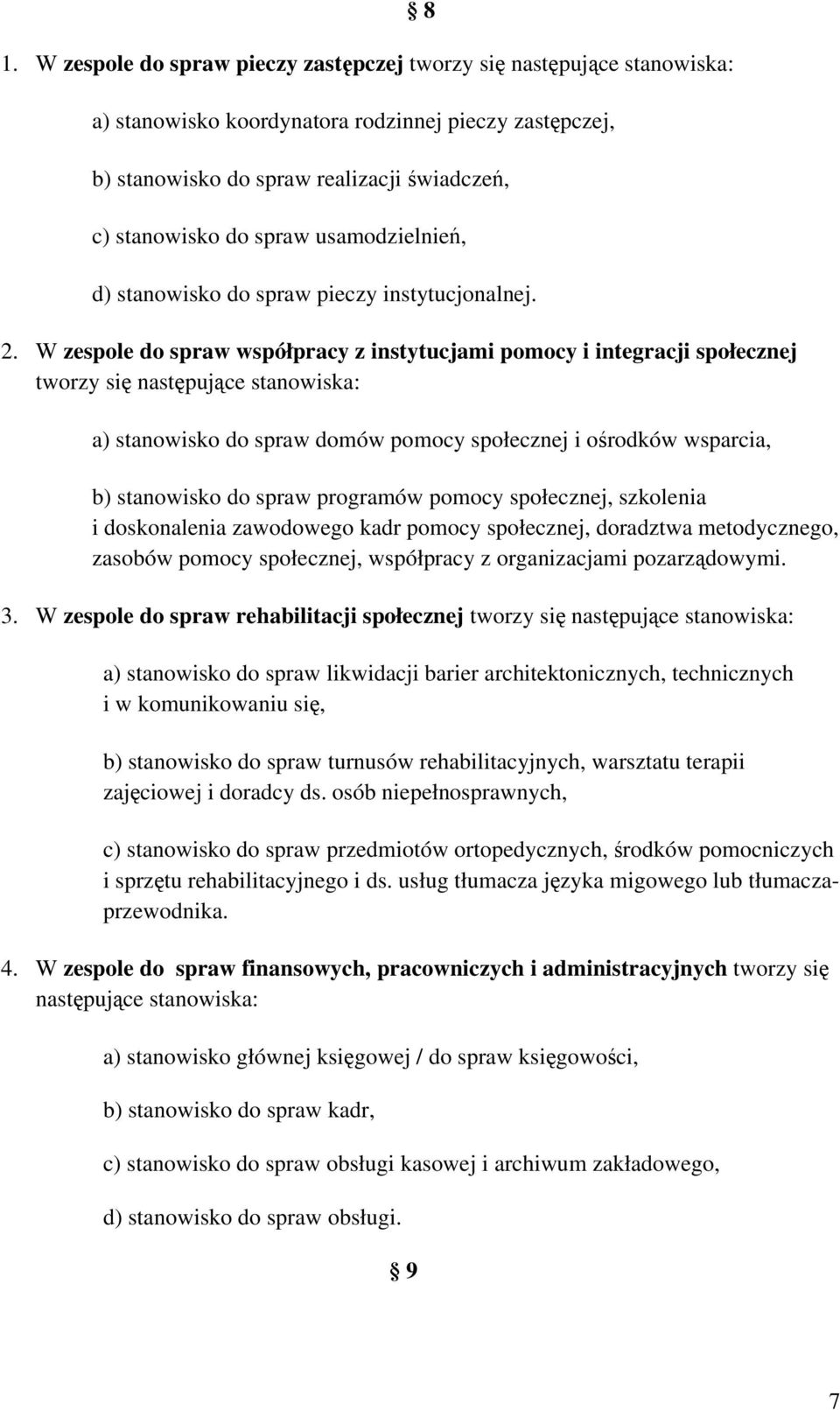 W zespole do spraw współpracy z instytucjami pomocy i integracji społecznej tworzy się następujące stanowiska: a) stanowisko do spraw domów pomocy społecznej i ośrodków wsparcia, b) stanowisko do