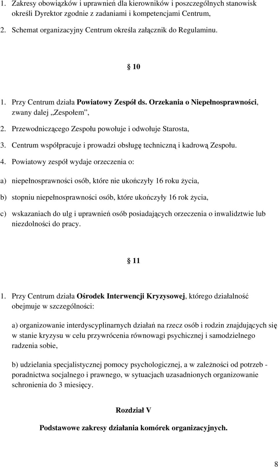 Przewodniczącego Zespołu powołuje i odwołuje Starosta, 3. Centrum współpracuje i prowadzi obsługę techniczną i kadrową Zespołu. 4.