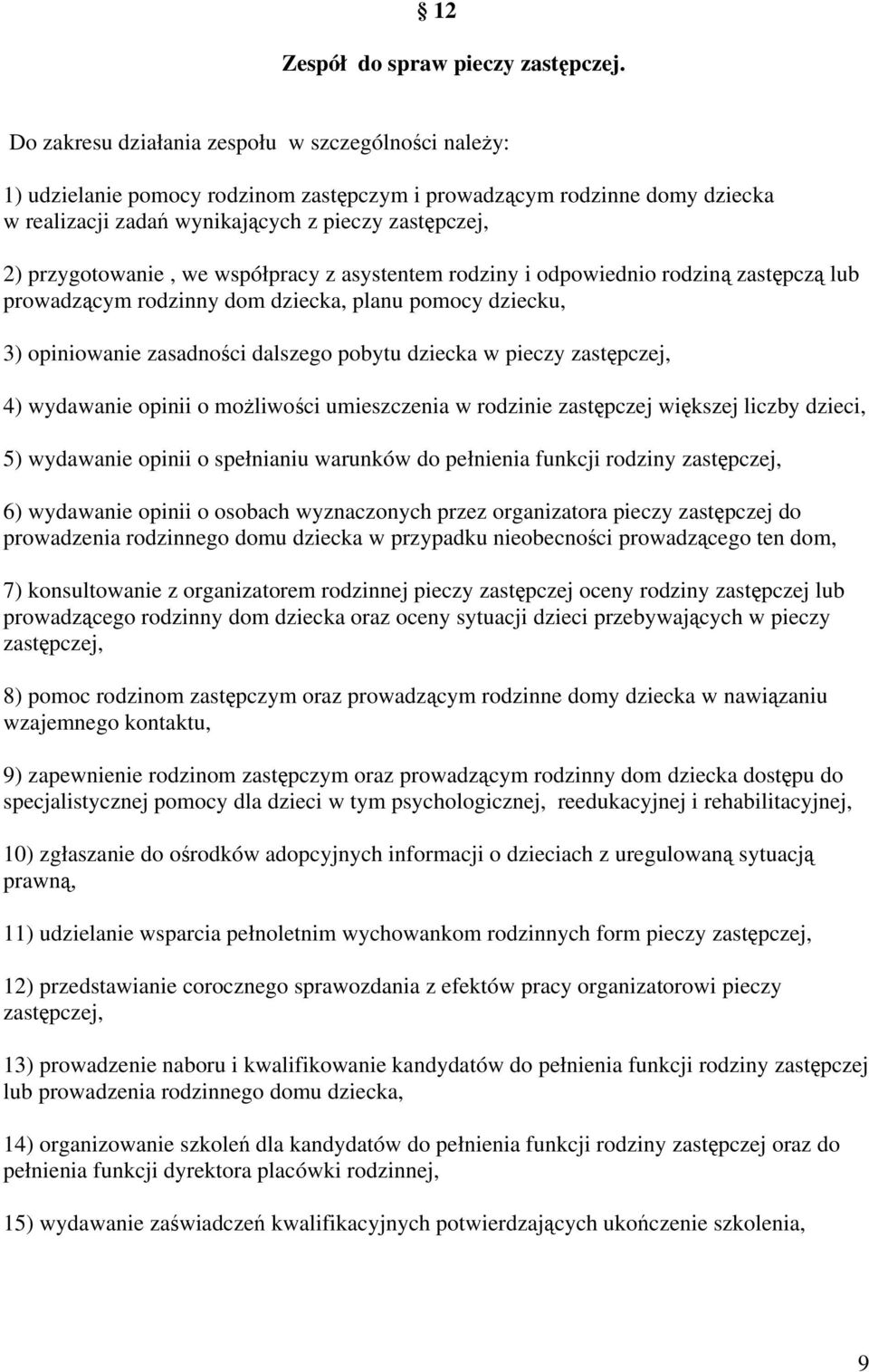 przygotowanie, we współpracy z asystentem rodziny i odpowiednio rodziną zastępczą lub prowadzącym rodzinny dom dziecka, planu pomocy dziecku, 3) opiniowanie zasadności dalszego pobytu dziecka w