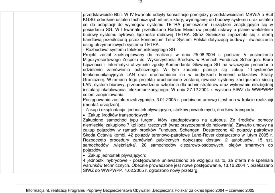 TETRA pomieszczeń i urządzeń znajdujących się w posiadaniu SG. W I kwartale przedłożono Radzie Ministrów projekt ustawy o planie wieloletnim budowy systemu cyfrowej łączności radiowej TETRA.