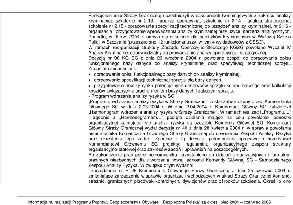 16 - organizacja i przygotowanie wprowadzenia analizy kryminalnej przy użyciu narzędzi analitycznych. Ponadto, w III kw. 2004 r.