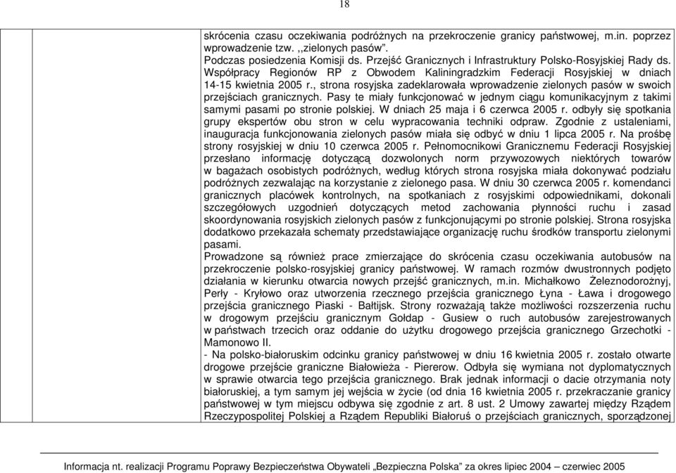 , strona rosyjska zadeklarowała wprowadzenie zielonych pasów w swoich przejściach granicznych. Pasy te miały funkcjonować w jednym ciągu komunikacyjnym z takimi samymi pasami po stronie polskiej.