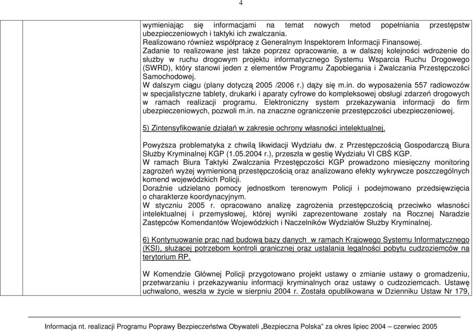 jeden z elementów Programu Zapobiegania i Zwalczania Przestępczości Samochodowej. W dalszym ciągu (plany dotyczą 2005 /2006 r.) dąży się m.in.