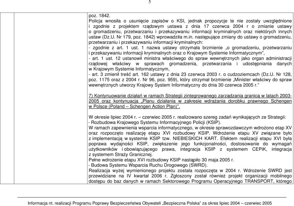 przekazywaniu informacji kryminalnych oraz niektórych innych ustaw (Dz.U. Nr 179, poz. 1842) wprowadziła m.in. następujące zmiany do ustawy o gromadzeniu, przetwarzaniu i przekazywaniu informacji kryminalnych: - zgodnie z art.