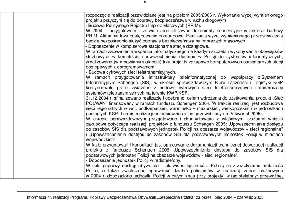 przygotowano i zatwierdzono stosowne dokumenty koncepcyjne w zakresie budowy PRIM. Aktualnie trwa postępowanie przetargowe.