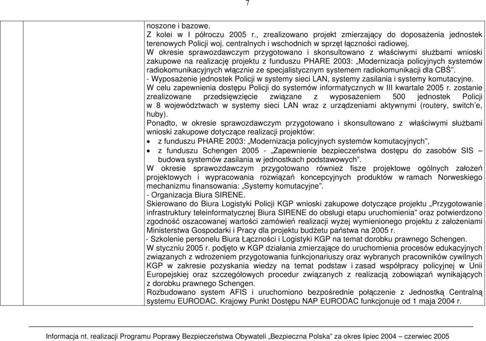 włącznie ze specjalistycznym systemem radiokomunikacji dla CBŚ. - Wyposażenie jednostek Policji w systemy sieci LAN, systemy zasilania i systemy komutacyjne.