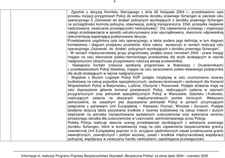 Schengen (w szczególności kontrola policyjna, obserwacja, pościg transgraniczny, ENA, przesyłka niejawnie nadzorowana, zwalczanie przestępczości narkotykowej).
