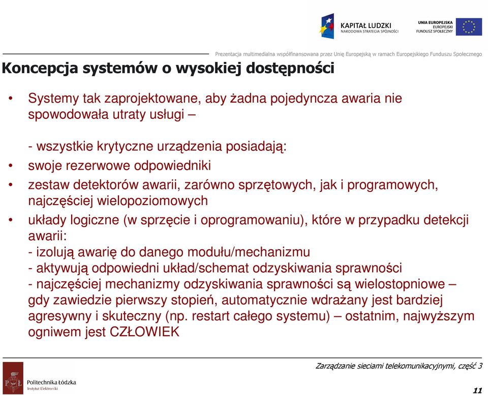 przypadku detekcji awarii: - izolują awarię do danego modułu/mechanizmu - aktywują odpowiedni układ/schemat odzyskiwania sprawności - najczęściej mechanizmy odzyskiwania