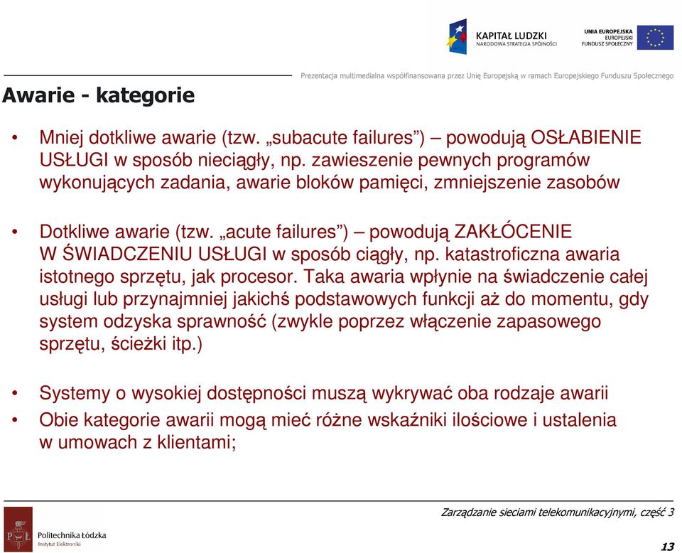 acute failures ) powodują ZAKŁÓCENIE W ŚWIADCZENIU USŁUGI w sposób ciągły, np. katastroficzna awaria istotnego sprzętu, jak procesor.
