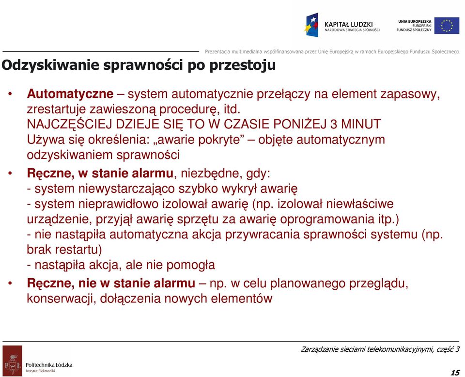system niewystarczająco szybko wykrył awarię - system nieprawidłowo izolował awarię (np. izolował niewłaściwe urządzenie, przyjął awarię sprzętu za awarię oprogramowania itp.