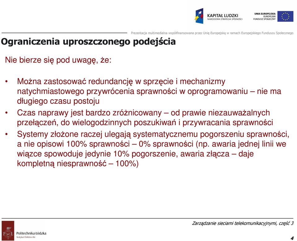 przełączeń, do wielogodzinnych poszukiwań i przywracania sprawności Systemy złoŝone raczej ulegają systematycznemu pogorszeniu sprawności, a