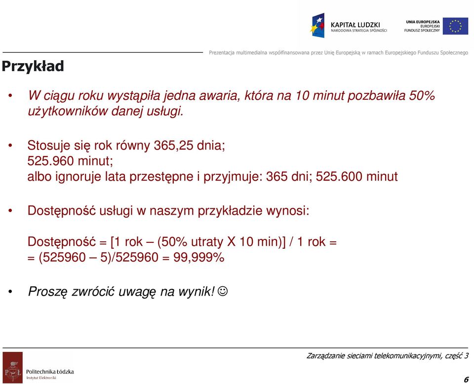 Stosuje się rok równy 365,25 dnia; 525.960 minut; albo ignoruje lata przestępne i przyjmuje: 365 dni; 525.