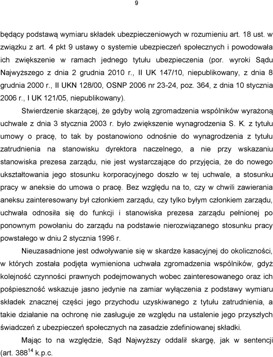 , II UK 147/10, niepublikowany, z dnia 8 grudnia 2000 r., II UKN 128/00, OSNP 2006 nr 23-24, poz. 364, z dnia 10 stycznia 2006 r., I UK 121/05, niepublikowany).