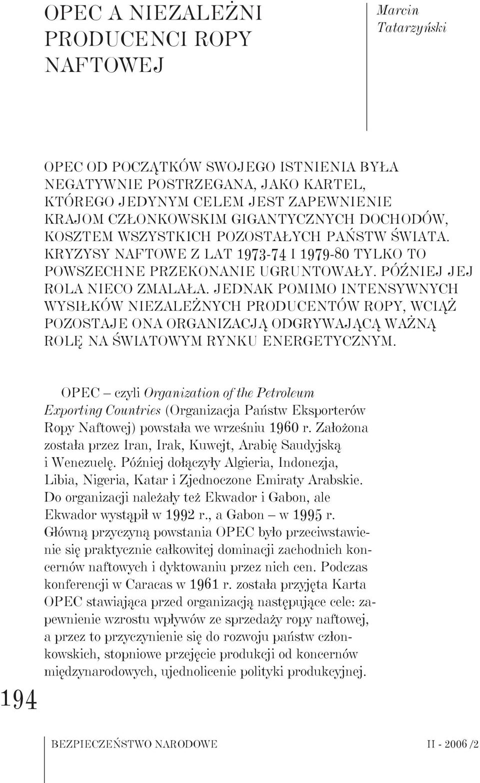 Jednak pomimo intensywnych wysiłków niezależnych producentów ropy, wciąż pozostaje ona organizacją odgrywającą ważną rolę na światowym rynku energetycznym.