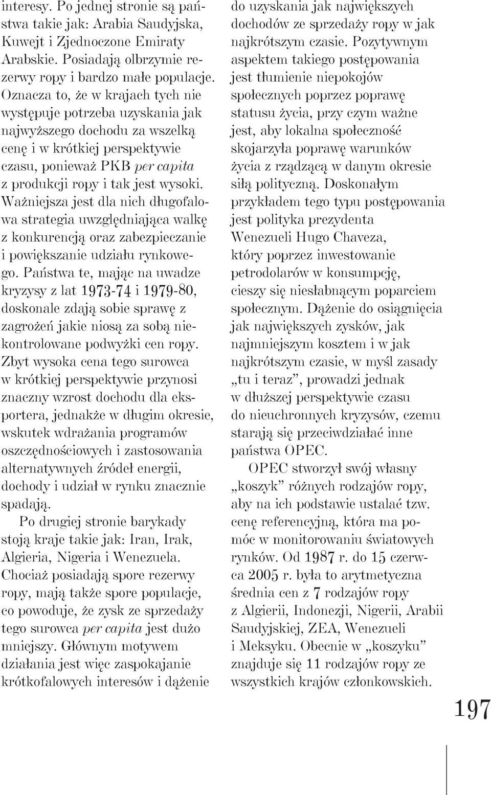 Ważniejsza jest dla nich długofalowa strategia uwzględniająca walkę z konkurencją oraz zabezpieczanie i powiększanie udziału rynkowego.