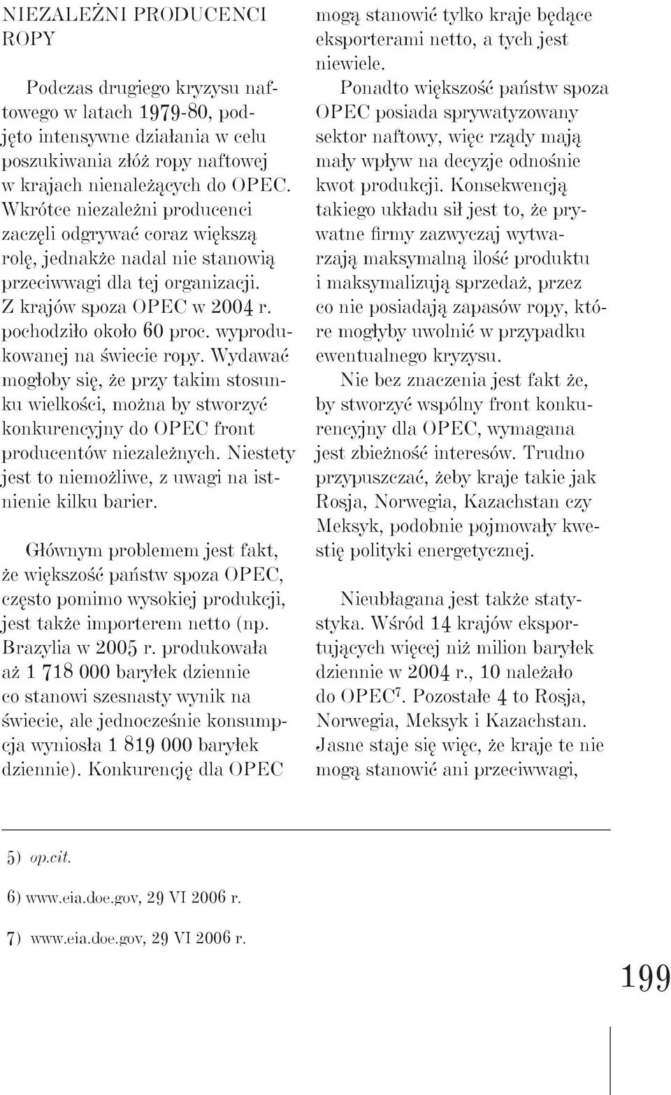 wyprodukowanej na świecie ropy. Wydawać mogłoby się, że przy takim stosunku wielkości, można by stworzyć konkurencyjny do OPEC front producentów niezależnych.