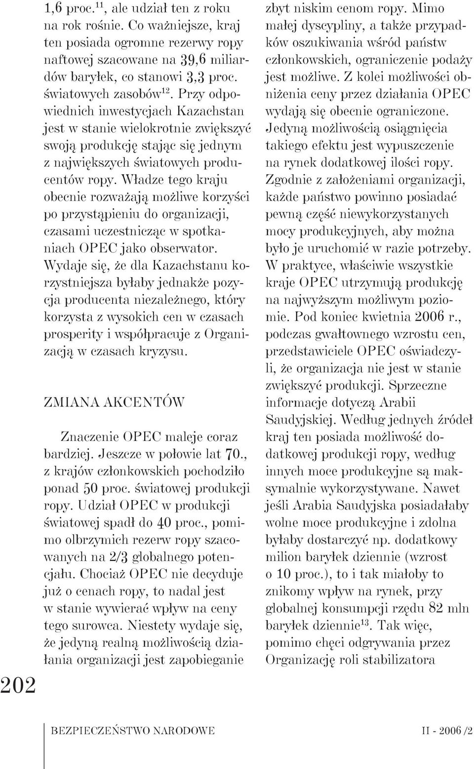 Władze tego kraju obecnie rozważają możliwe korzyści po przystąpieniu do organizacji, czasami uczestnicząc w spotkaniach OPEC jako obserwator.