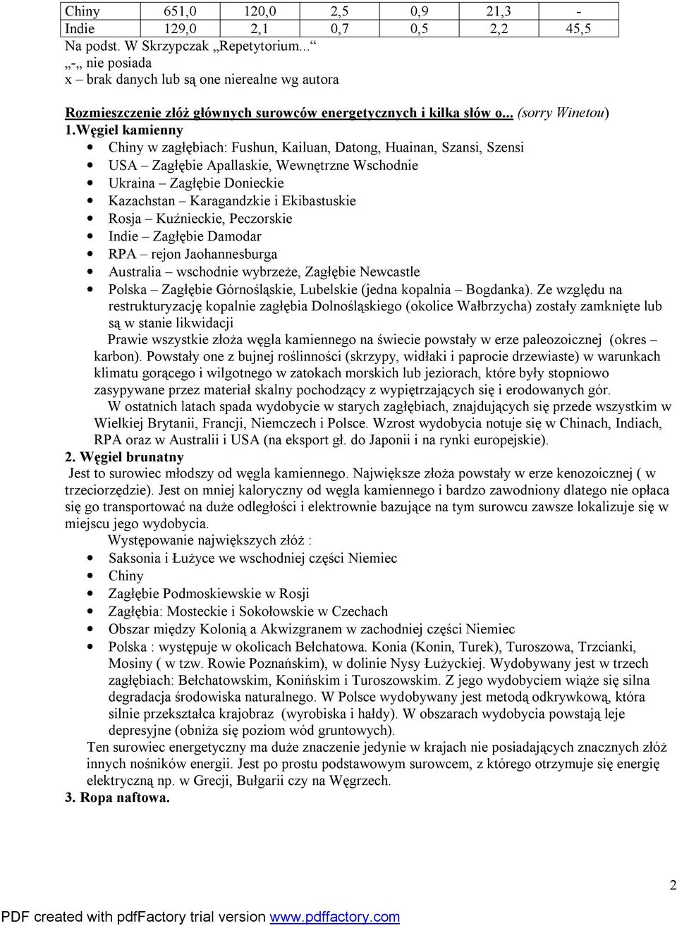 Węgiel kamienny Chiny w zagłębiach: Fushun, Kailuan, Datong, Huainan, Szansi, Szensi USA Zagłębie Apallaskie, Wewnętrzne Wschodnie Ukraina Zagłębie Donieckie Kazachstan Karagandzkie i Ekibastuskie