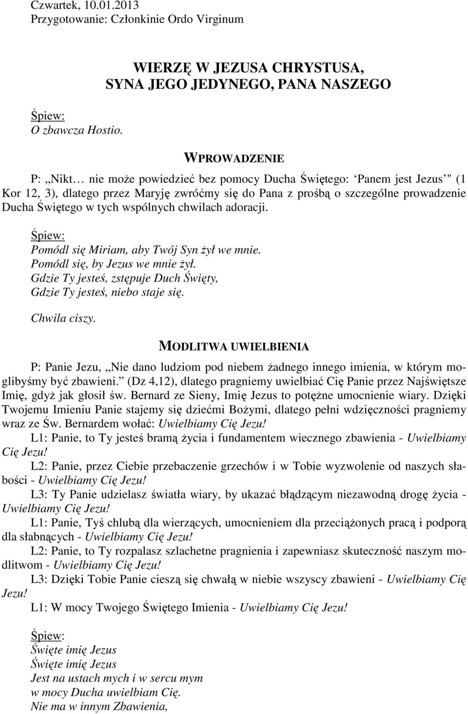 Pana z prośbą o szczególne prowadzenie Ducha Świętego w tych wspólnych chwilach adoracji. Pomódl się Miriam, aby Twój Syn Ŝył we mnie. Pomódl się, by Jezus we mnie Ŝył.