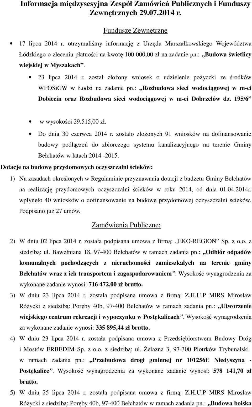 został złoŝony wniosek o udzielenie poŝyczki ze środków WFOŚiGW w Łodzi na zadanie pn.: Rozbudowa sieci wodociągowej w m-ci Dobiecin oraz Rozbudowa sieci wodociągowej w m-ci Dobrzelów dz.