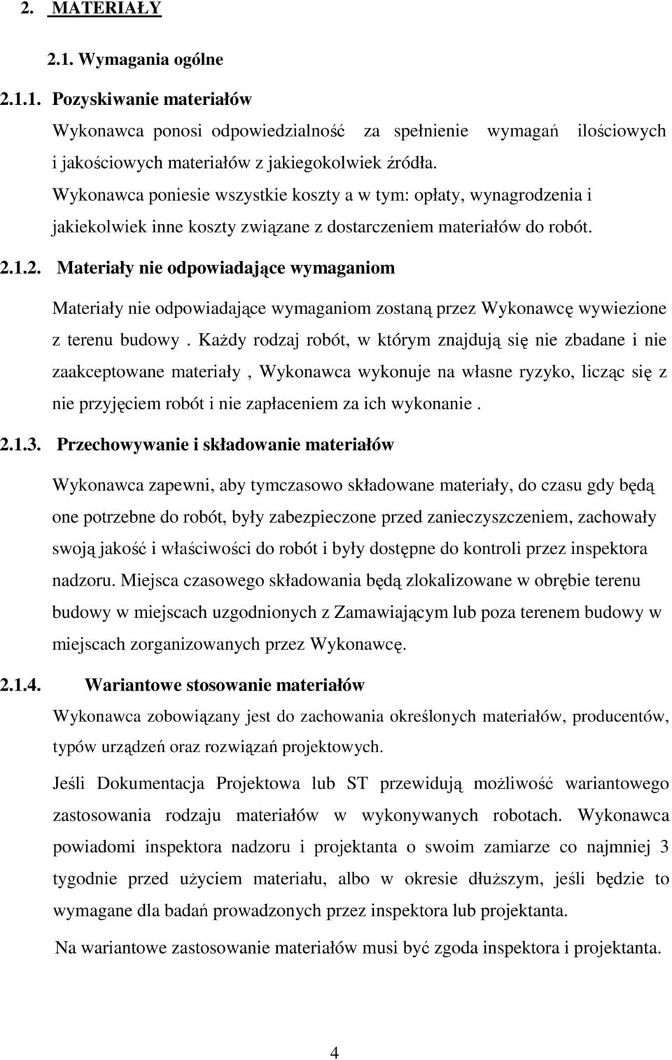 1.2. Materiały nie odpowiadające wymaganiom Materiały nie odpowiadające wymaganiom zostaną przez Wykonawcę wywiezione z terenu budowy.