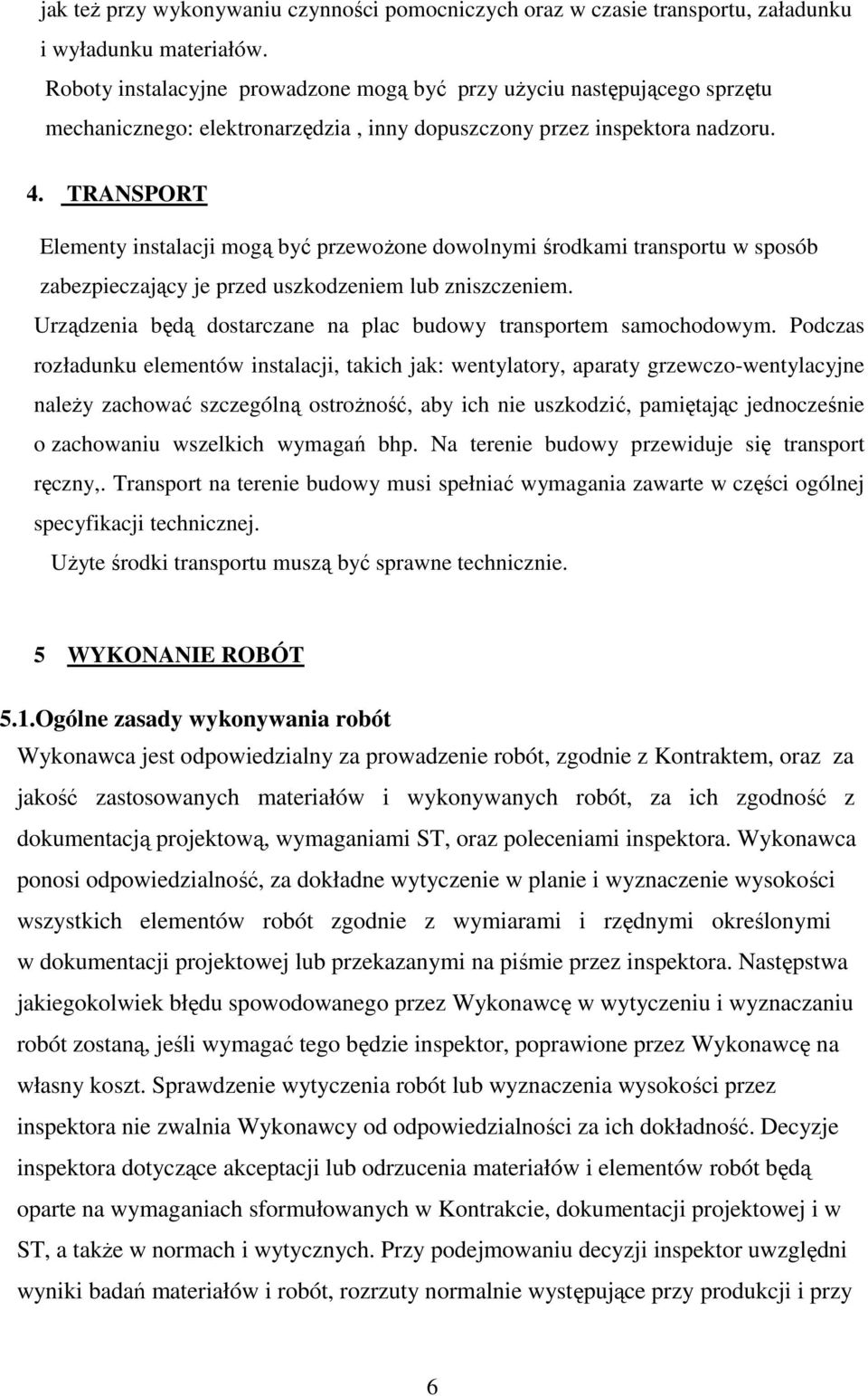 TRANSPORT Elementy instalacji mogą być przewożone dowolnymi środkami transportu w sposób zabezpieczający je przed uszkodzeniem lub zniszczeniem.