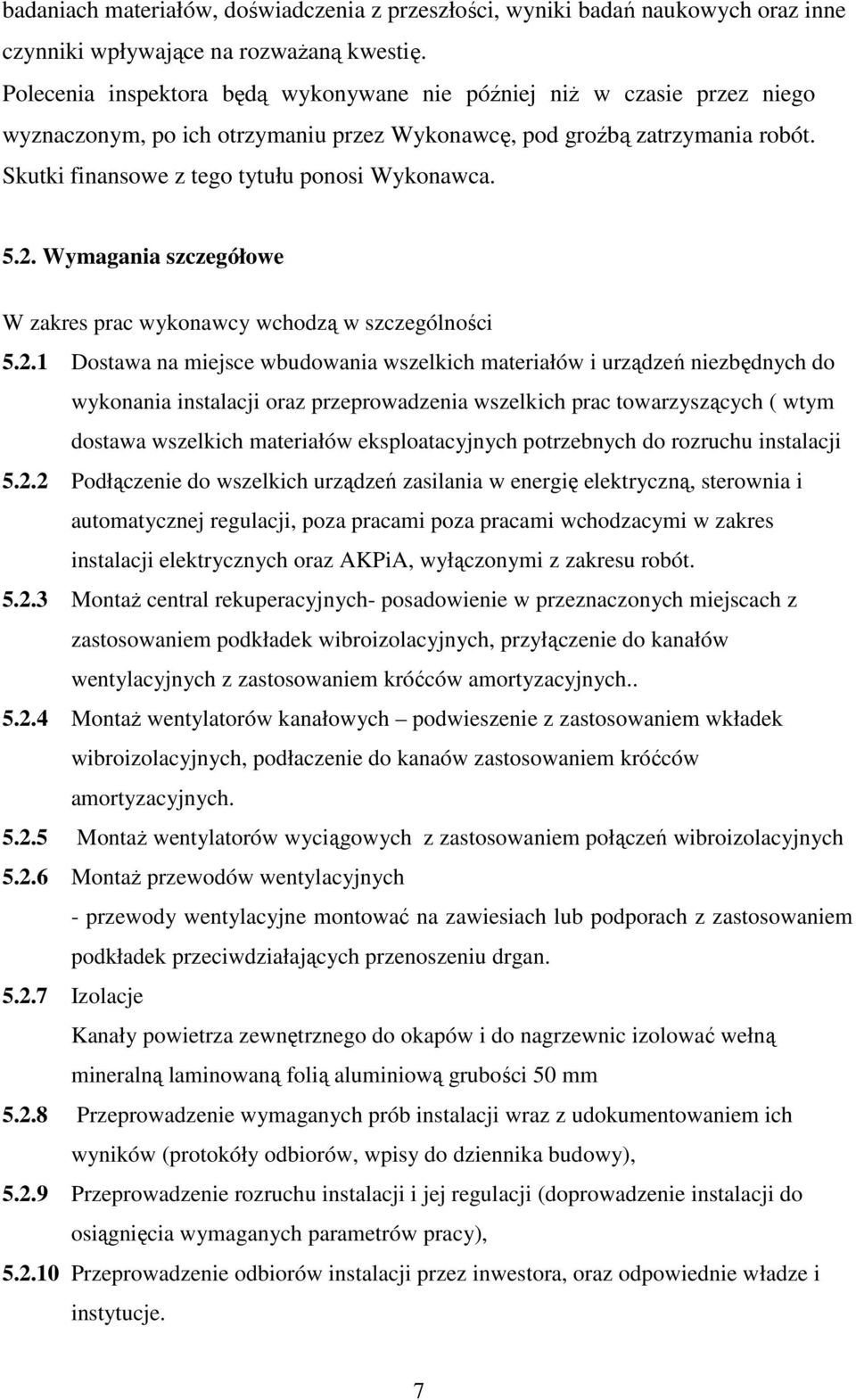 5.2. Wymagania szczegółowe W zakres prac wykonawcy wchodzą w szczególności 5.2.1 Dostawa na miejsce wbudowania wszelkich materiałów i urządzeń niezbędnych do wykonania instalacji oraz przeprowadzenia