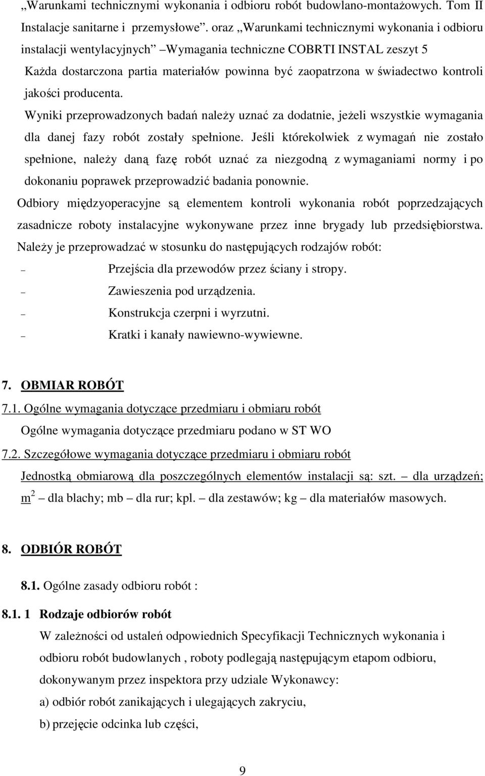 jakości producenta. Wyniki przeprowadzonych badań należy uznać za dodatnie, jeżeli wszystkie wymagania dla danej fazy robót zostały spełnione.