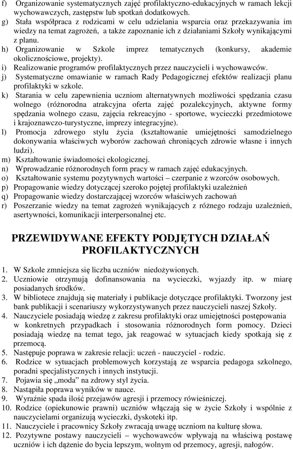 h) Organizowanie w Szkole imprez tematycznych (konkursy, akademie okolicznościowe, projekty). i) Realizowanie programów profilaktycznych przez nauczycieli i wychowawców.