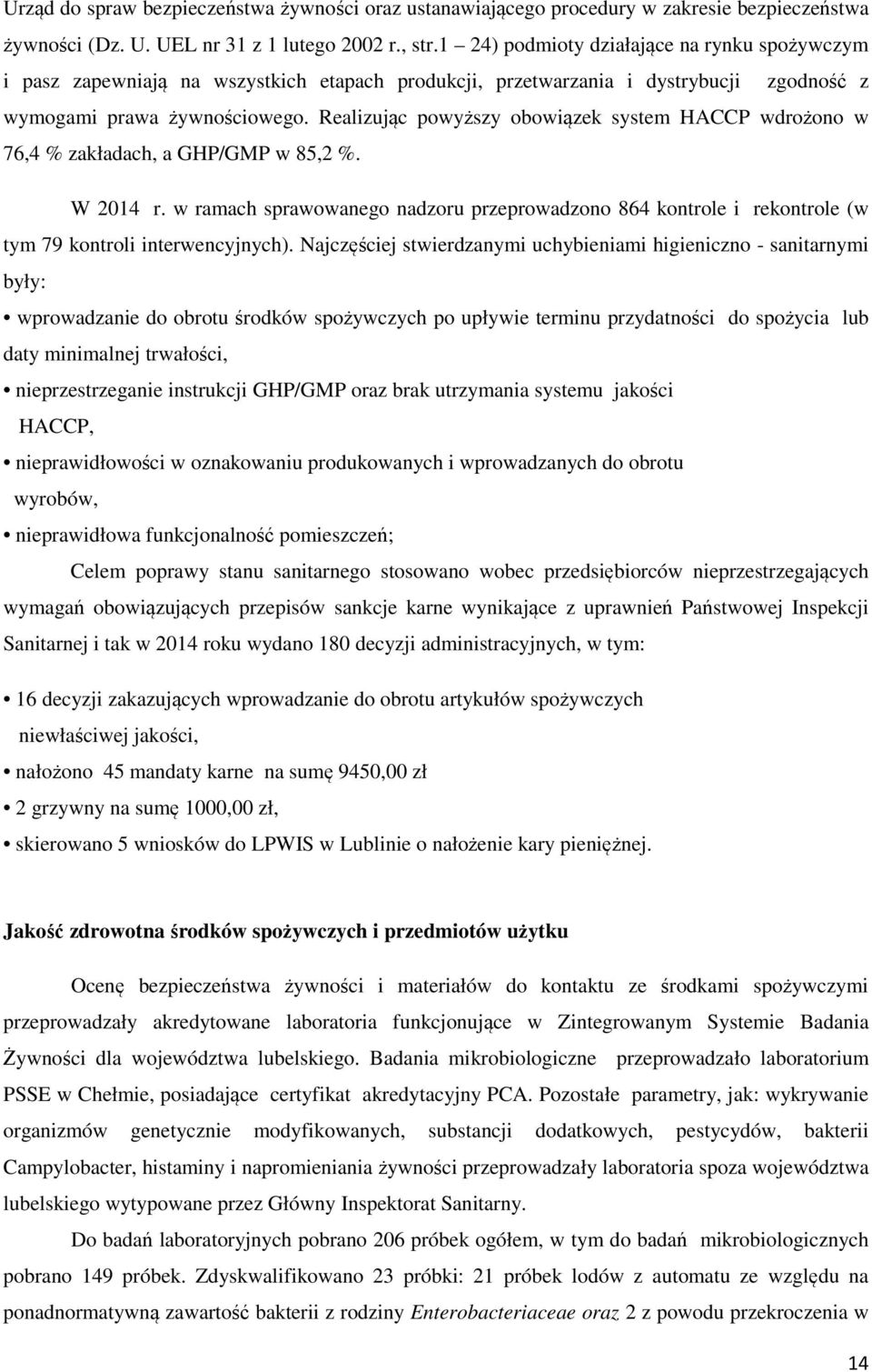 Realizując powyższy obowiązek system HACCP wdrożono w 76,4 % zakładach, a GHP/GMP w 85,2 %. W 2014 r.