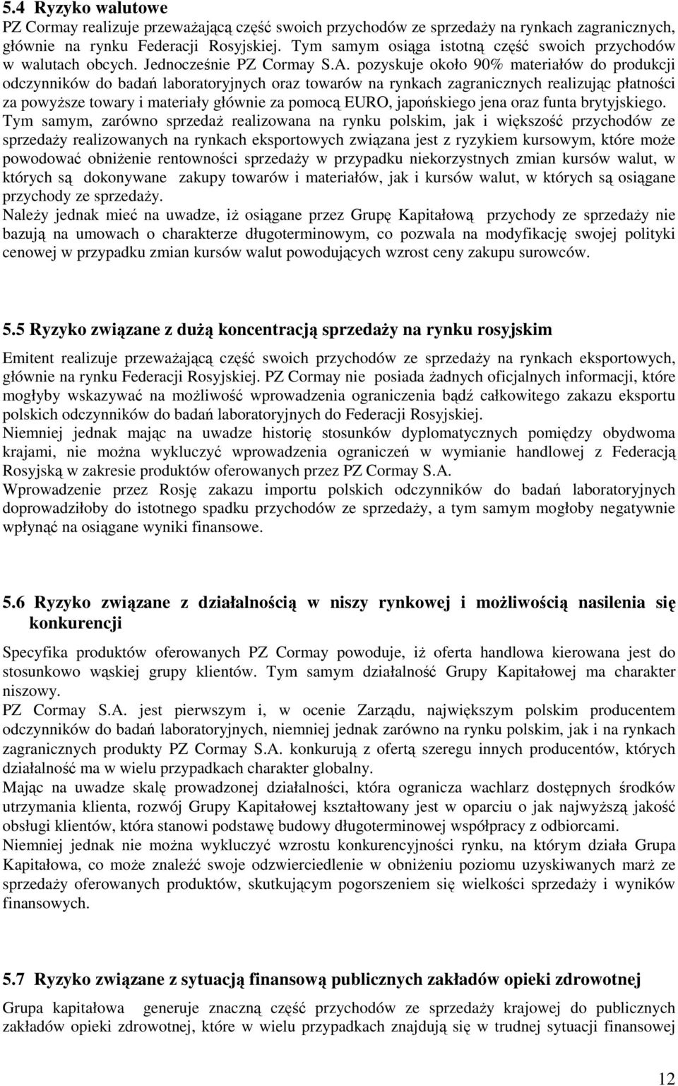 pozyskuje około 90% materiałów do produkcji odczynników do badań laboratoryjnych oraz towarów na rynkach zagranicznych realizując płatności za powyŝsze towary i materiały głównie za pomocą EURO,