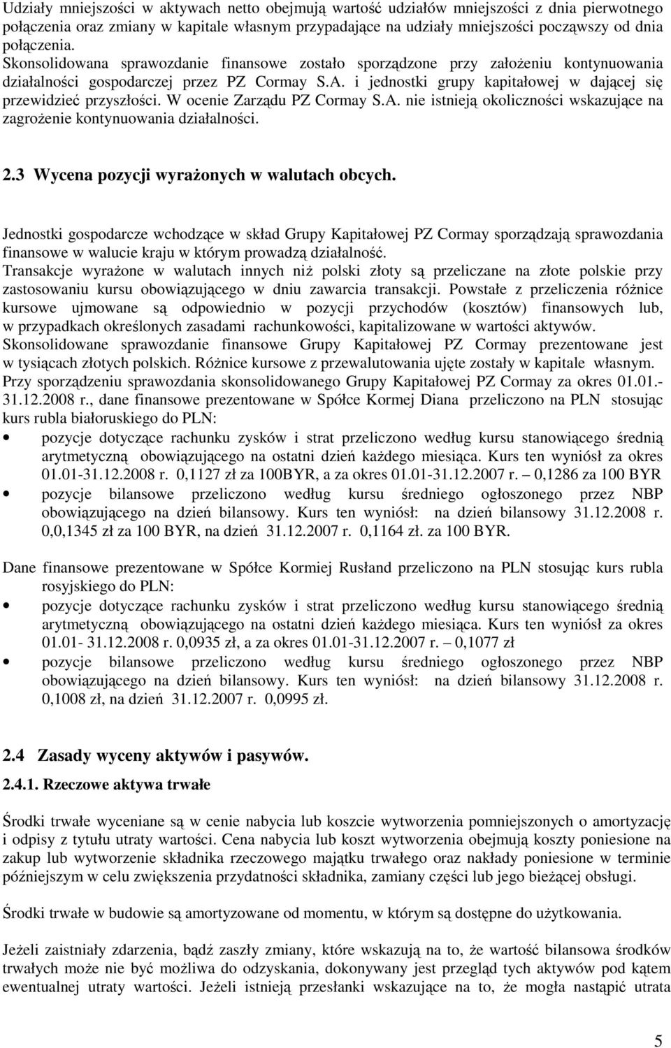 i jednostki grupy kapitałowej w dającej się przewidzieć przyszłości. W ocenie Zarządu PZ Cormay S.A. nie istnieją okoliczności wskazujące na zagroŝenie kontynuowania działalności. 2.