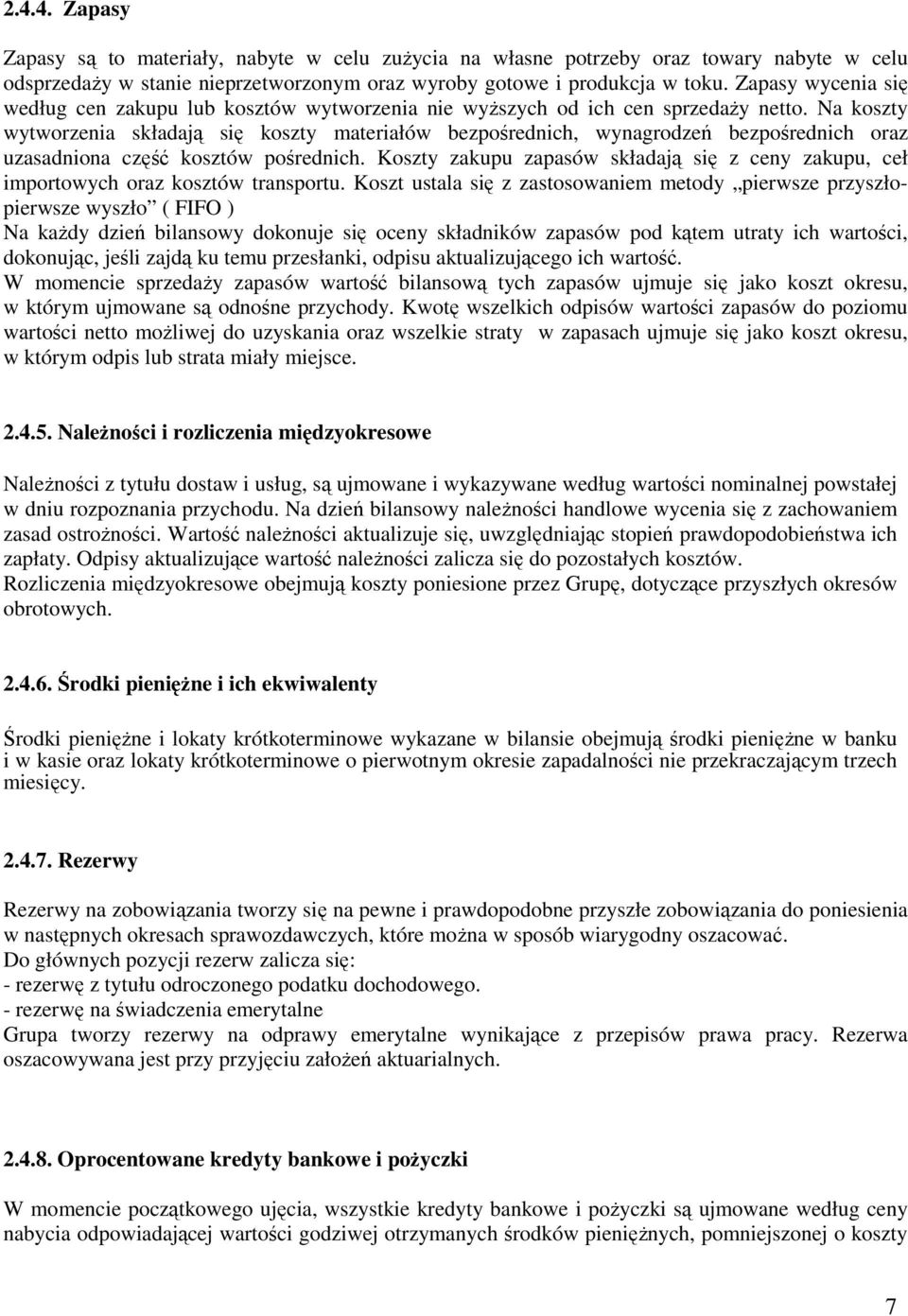 Na koszty wytworzenia składają się koszty materiałów bezpośrednich, wynagrodzeń bezpośrednich oraz uzasadniona część kosztów pośrednich.