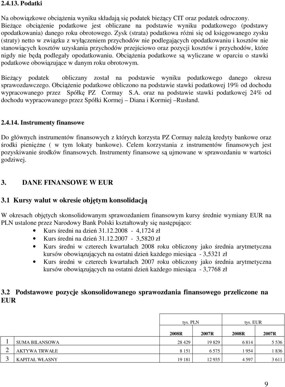 Zysk (strata) podatkowa róŝni się od księgowanego zysku (straty) netto w związku z wyłączeniem przychodów nie podlegających opodatkowaniu i kosztów nie stanowiących kosztów uzyskania przychodów