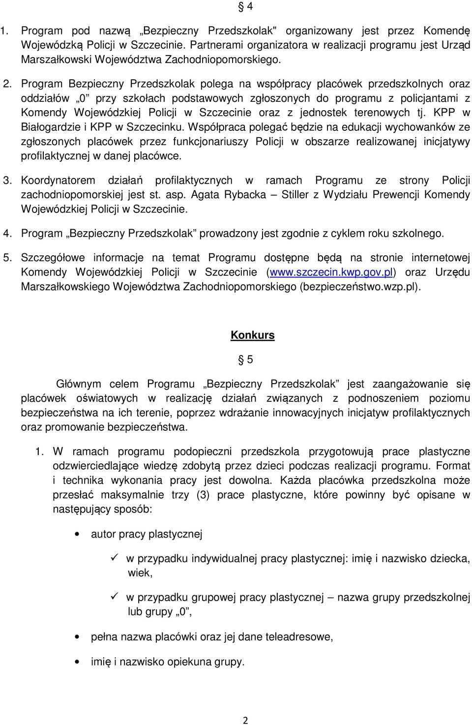 Program Bezpieczny Przedszkolak polega na współpracy placówek przedszkolnych oraz oddziałów 0 przy szkołach podstawowych zgłoszonych do programu z policjantami z Komendy Wojewódzkiej Policji w