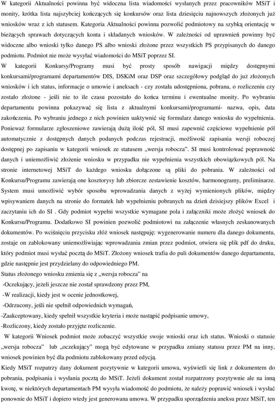 W zaleŝności od uprawnień powinny być widoczne albo wnioski tylko danego PS albo wnioski złoŝone przez wszystkich PS przypisanych do danego podmiotu.