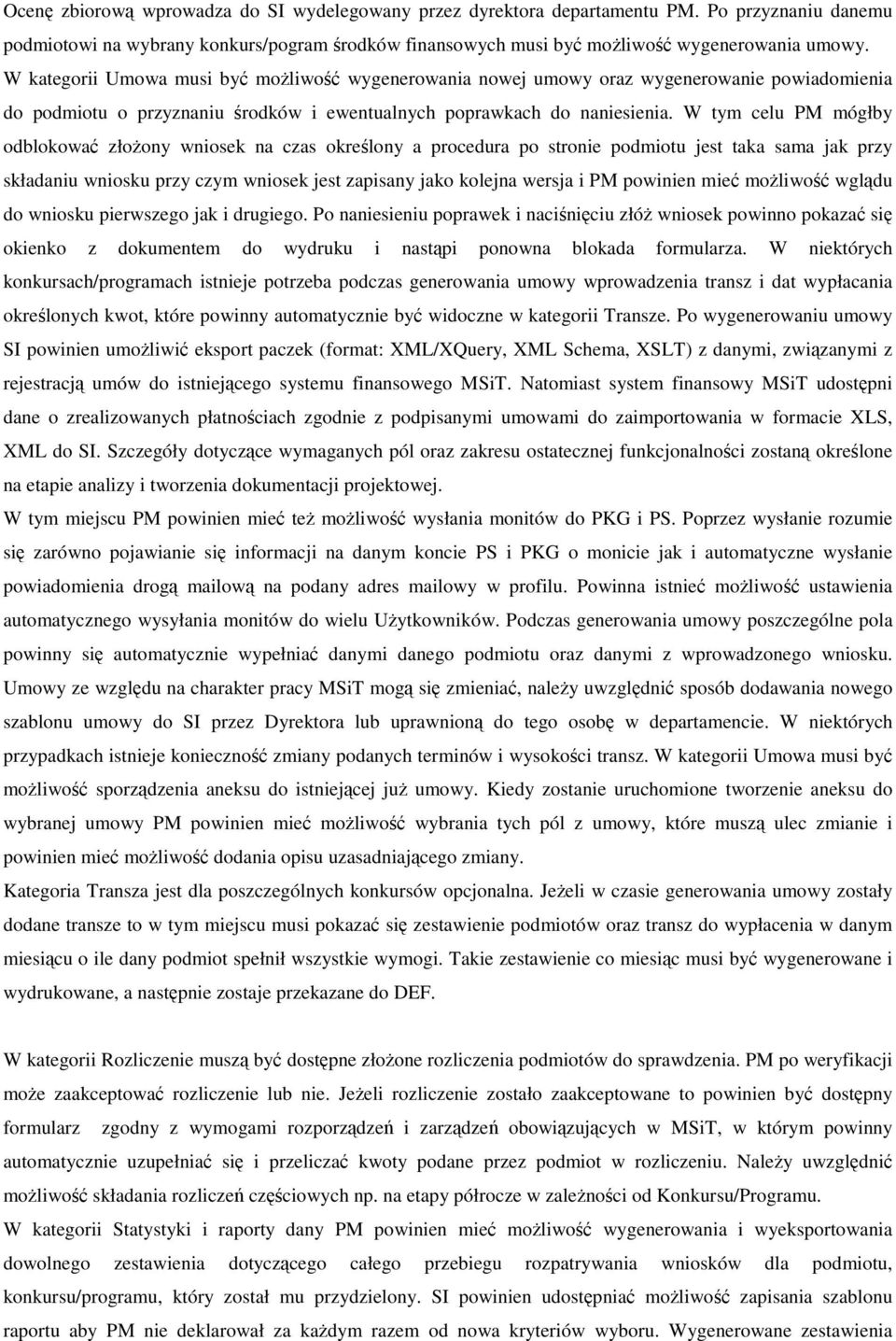 W tym celu PM mógłby odblokować złoŝony wniosek na czas określony a procedura po stronie podmiotu jest taka sama jak przy składaniu wniosku przy czym wniosek jest zapisany jako kolejna wersja i PM