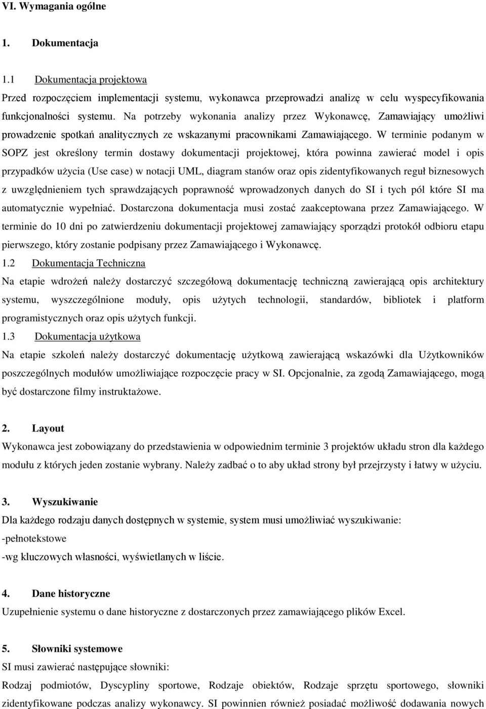 W terminie podanym w SOPZ jest określony termin dostawy dokumentacji projektowej, która powinna zawierać model i opis przypadków uŝycia (Use case) w notacji UML, diagram stanów oraz opis